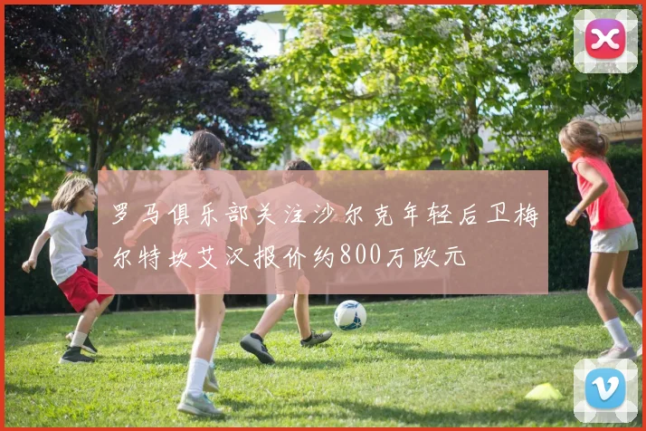 罗马俱乐部关注沙尔克年轻后卫梅尔特坎艾汉报价约800万欧元