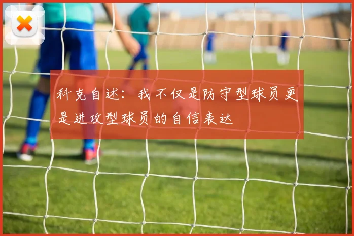 科克自述：我不仅是防守型球员更是进攻型球员的自信表达