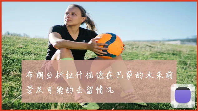 布朗分析拉什福德在巴萨的未来前景及可能的去留情况