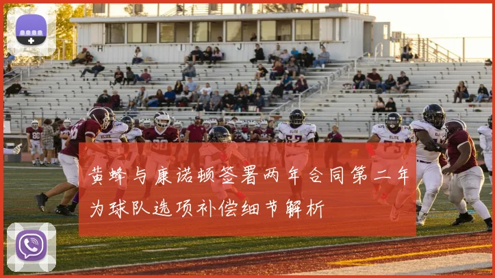 黄蜂与康诺顿签署两年合同第二年为球队选项补偿细节解析