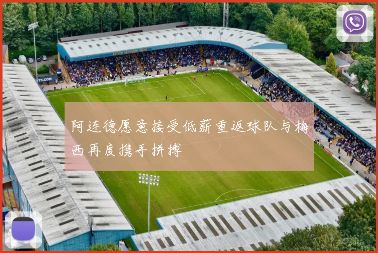 阿连德愿意接受低薪重返球队与梅西再度携手拼搏